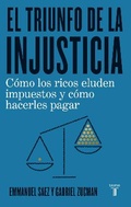 Cover: El triunfo de la injusticia: Como los ricos evaden impuestos y como hacer que paguen / The Triumph of Injustice: How the Rich Dodge Taxes and How to Make Them - Taurus