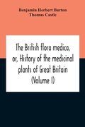 Cover: The British Flora Medica, Or, History Of The Medicinal Plants Of Great Britain (Volume I) - ALPHA EDITION