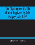 Cover: The Pilgrimage Of The Life Of Man, Englished By John Lydgage, A.D. 1426, From The French Of Guillaume De Deguileville, A.D. 1330, 1355. - ALPHA EDITION