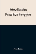 Cover: Hebrew Characters Derived From Hieroglyphics; The Original Pictures Applied To The Interpretation Of Various Words And Passages In The Sacred Writings And Especially Of The History Of The Creation And Fall Of Man - ALPHA EDITION