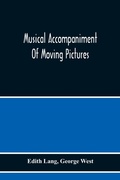 Cover: Musical Accompaniment Of Moving Pictures A Practical Manual For Pianists And Organists And An Exposition Of The Principles Underlying The Musical Interpretation Of Moving Pictures - ALPHA EDITION