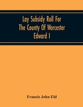 Cover: Lay Subsidy Roll For The County Of Worcester Edward I - ALPHA EDITION