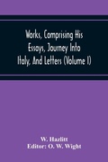 Cover: Works, Comprising His Essays, Journey Into Italy, And Letters, With Notes From All The Commentators, Biographical And Bibliographical Notices, Etc (Volume I) - ALPHA EDITION