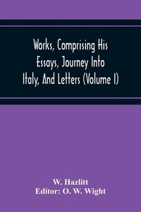 Enlarge image Cover: Works, Comprising His Essays, Journey Into Italy, And Letters, With Notes From All The Commentators, Biographical And Bibliographical Notices, Etc (Volume I) - ALPHA EDITION
