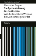 Cover: Die Epistemisierung des Politischen. Wie die Macht des Wissens die Demokratie gef&auml;hrdet - Reclam