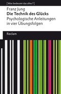 Cover: Die Technik des Gl&uuml;cks. Psychologische Anleitungen in vier &Uuml;bungsfolgen - Reclam