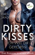 Cover: Dirty Kisses - Ich will dir geh&ouml;ren: Drei Romane in einem eBook - dotbooks