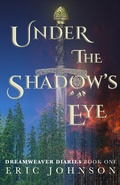 Cover: Under the Shadow's Eye (Dreamweaver Diaries, #1) - Eric Johnson