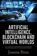 Cover: Artificial Intelligence, Blockchain, and Virtual Worlds: The Impact of Converging Technologies On Authors and the Publishing Industry - Curl Up Press