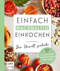 Abbildung von: Einfach nachhaltig einkochen, einmachen und fermentieren - Der Umwelt zuliebe - Edition Michael Fischer / EMF Verlag