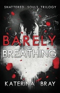 Cover: Barely Breathing (Shattered Souls Trilogy, #1) - Katerina Bray