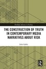 Cover: The Construction of Truth in Contemporary Media Narratives about Risk - Routledge