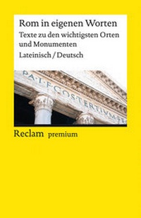 Abbildung von: Rom in eigenen Worten. Texte zu den wichtigsten Orten und Monumenten. Lateinisch/Deutsch - Reclam