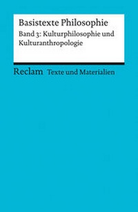 Abbildung von: Basistexte Philosophie. Band 3: Kulturphilosophie und Kulturanthropologie. Für die Sekundarstufe II. Texte und Materialien für den Unterricht - Reclam