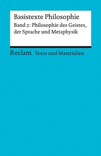 Abbildung von: Basistexte Philosophie. Band 2: Philosophie des Geistes, der Sprache und Metaphysik. Für die Sekundarstufe II. Texte und Materialien für den Unterricht - Reclam