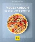 Cover: Vegetarisch kochen mit 5 Zutaten - Gr&auml;fe und Unzer