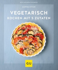 Abbildung von: Vegetarisch kochen mit 5 Zutaten - Gräfe und Unzer