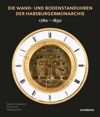 Abbildung von: Die Wand- und Bodenstanduhren der Habsburgermonarchie - Arnoldsche