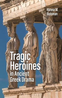 Abbildung von: Tragic Heroines in Ancient Greek Drama - Bloomsbury Academic