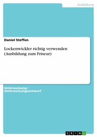 Abbildung von: Lockenwickler richtig verwenden (Ausbildung zum Friseur) - GRIN Verlag