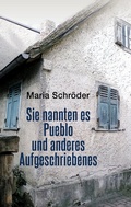Cover: Sie nannten es Pueblo und anderes Aufgeschriebenes - BoD - Books on Demand