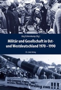 Cover: Milit&auml;r und Gesellschaft in Ost- und Westdeutschland 1970-1990 - Christoph Links Verlag