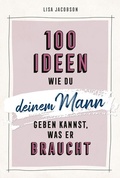 Cover: 100 Ideen, wie du deinem Mann geben kannst, was er braucht - Gerth Medien