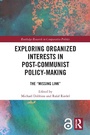 Cover: Exploring Organized Interests in Post-Communist Policy-Making - Routledge