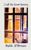 Cover: I Left the Room Burning - Wild Pressed Books