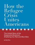 Cover: How the Refugee Crisis Unites Americans: The Untold Story of the Grassroots Movement Shattering Our Red and Blue Silos - Kate Rice