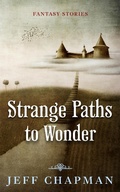 Cover: Strange Paths to Wonder: Fantasy Stories - Jeff Chapman