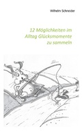Cover: 12 M&ouml;glichkeiten im Alltag Gl&uuml;cksmomente zu sammeln - Books on Demand
