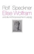 Cover: Elise Wolfram und die Anthroposophie in Leipzig - Freies Geistesleben