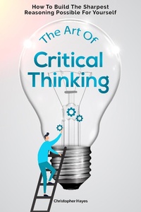 Enlarge image Cover: The Art Of Critical Thinking: How To Build The Sharpest Reasoning Possible For Yourself - M & M Limitless Online Inc.