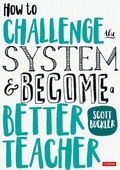 Cover: How to Challenge the System and Become a Better Teacher - Corwin UK