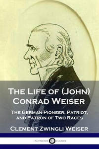 Abbildung von: The Life of (John) Conrad Weiser - Pantianos Classics