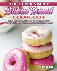 Abbildung von: The Super Simple Baked Donut Cookbook - Mattie Adkins