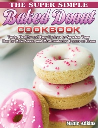 Abbildung von: The Super Simple Baked Donut Cookbook - Mattie Adkins