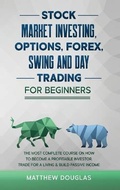 Cover: Stock Market Investing, Options, Forex, Swing and Day Trading for Beginners - M.D. Investing and Trading Academy