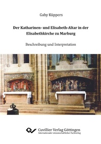 Abbildung von: Der Katharinen- und Elisabeth-Altar in der Elisabethkirche zu Marburg - Cuvillier Verlag
