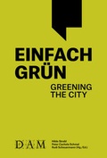 Cover: Einfach Gr&uuml;n - Greening the City - Deutsches Architektur Museum
