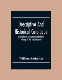 Abbildung von: Descriptive And Historical Catalogue Of A Collection Of Japanese And Chinese Paintings In The British Museum - ALPHA EDITION