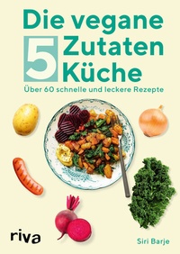 Abbildung von: Die vegane 5-Zutaten-Küche - Riva