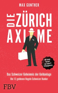 Abbildung von: Die Zürich Axiome - Das Schweizer Geheimnis der Geldanlage - FinanzBuch Verlag
