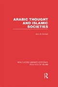Cover: Arabic Thought and Islamic Societies (RLE Politics of Islam) - Routledge