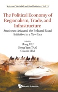 Cover: Political Economy Of Regionalism, Trade, And Infrastructure, The: Southeast Asia And The Belt And Road Initiative In A New Era - World Scientific Publishing Co Pte Ltd