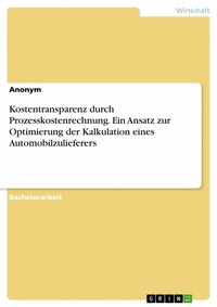 Abbildung von: Kostentransparenz durch Prozesskostenrechnung. Ein Ansatz zur Optimierung der Kalkulation eines Automobilzulieferers - GRIN Verlag