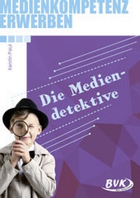 Abbildung von: Medienkompetenz erwerben: Mediendetektive - BVK Buch Verlag Kempen