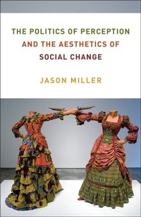 Enlarge image Cover: The Politics of Perception and the Aesthetics of Social Change - Columbia University Press