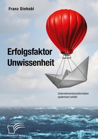 Abbildung von: Erfolgsfaktor Unwissenheit. Unternehmenstransformation systemisch erklaert - Diplomica Verlag